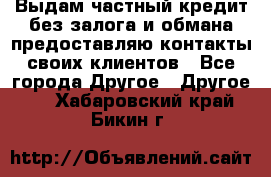 Выдам частный кредит без залога и обмана предоставляю контакты своих клиентов - Все города Другое » Другое   . Хабаровский край,Бикин г.